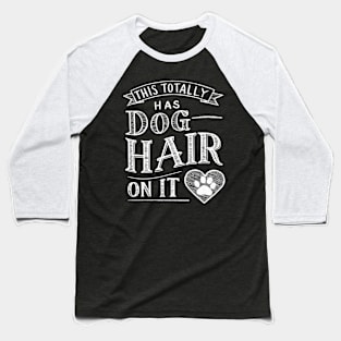 This Totally Has Dog Hair On It Baseball T-Shirt